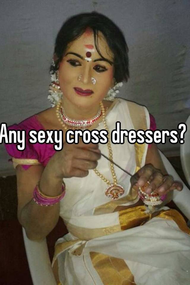 Any Sexy Cross Dressers