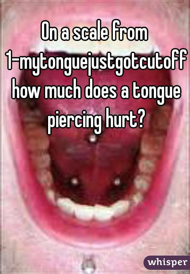 Scale pain tongue piercing How Bad