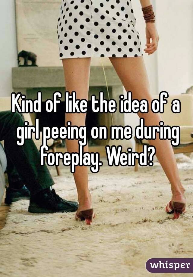 Kind Of Like The Idea Of A Girl Pe