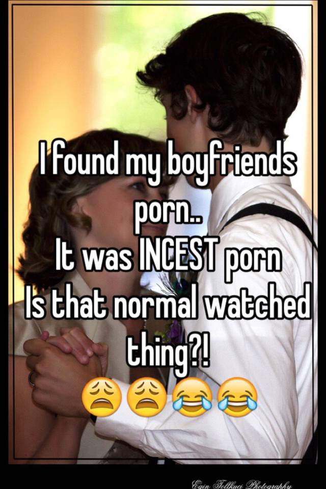 I found my boyfriends porn.. It was INCEST porn Is that ...