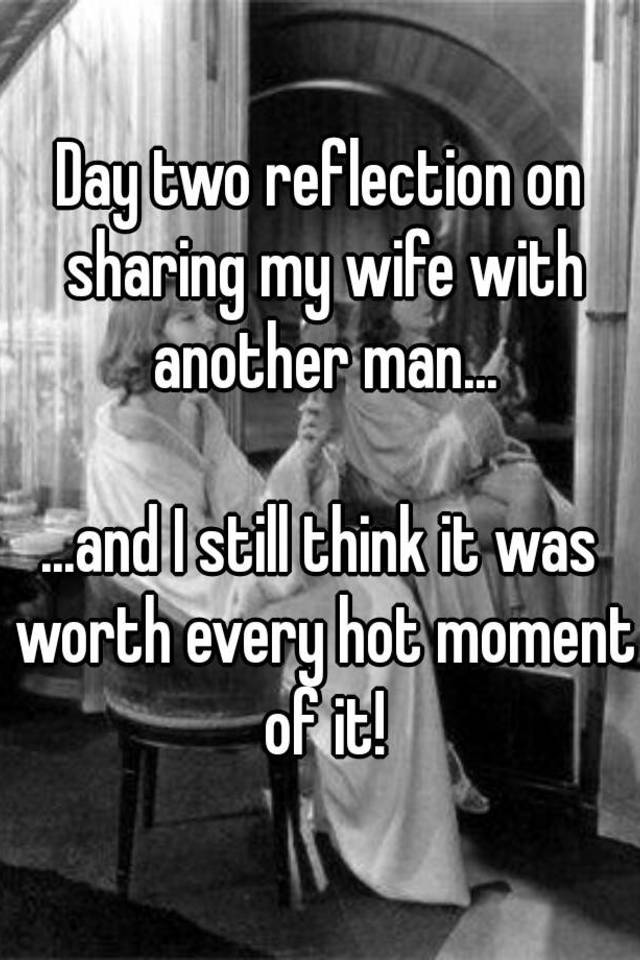 Day Two Reflection On Sharing My Wife With Another Man And I Still Think It Was Worth 9120