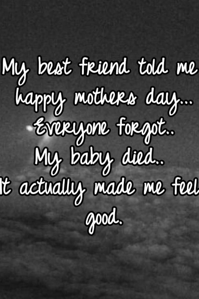 My Best Friend Told Me Happy Mothers Day Everyone Forgot My