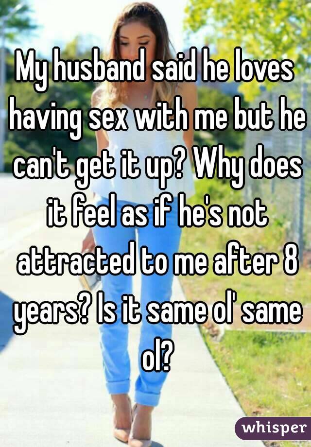 Husband attracted is not to me loves me my but How can