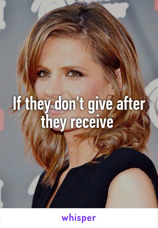 If they don't give after they receive 