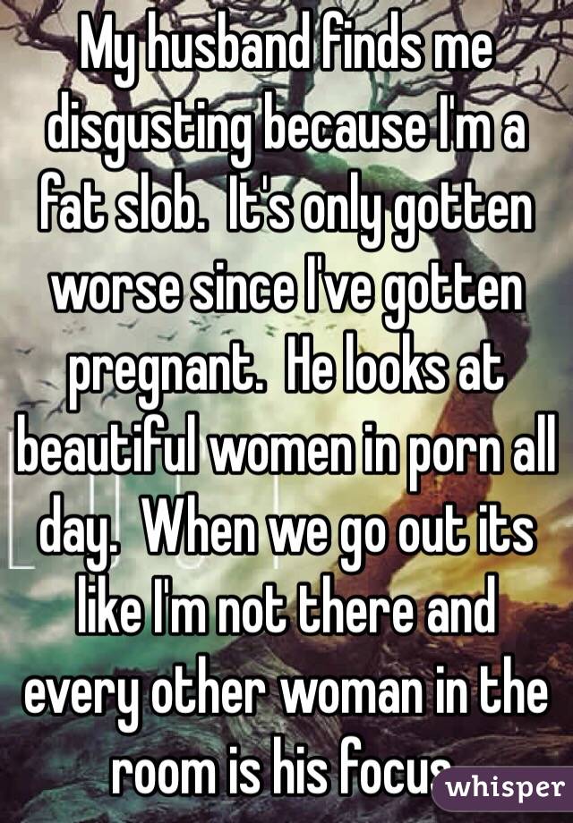 640px x 920px - My husband finds me disgusting because I'm a fat slob. It's ...