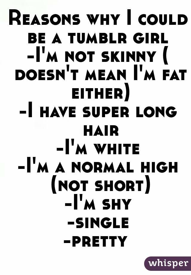 Reasons Why I Could Be A Tumblr Girl I M Not Skinny Doesn T Mean I