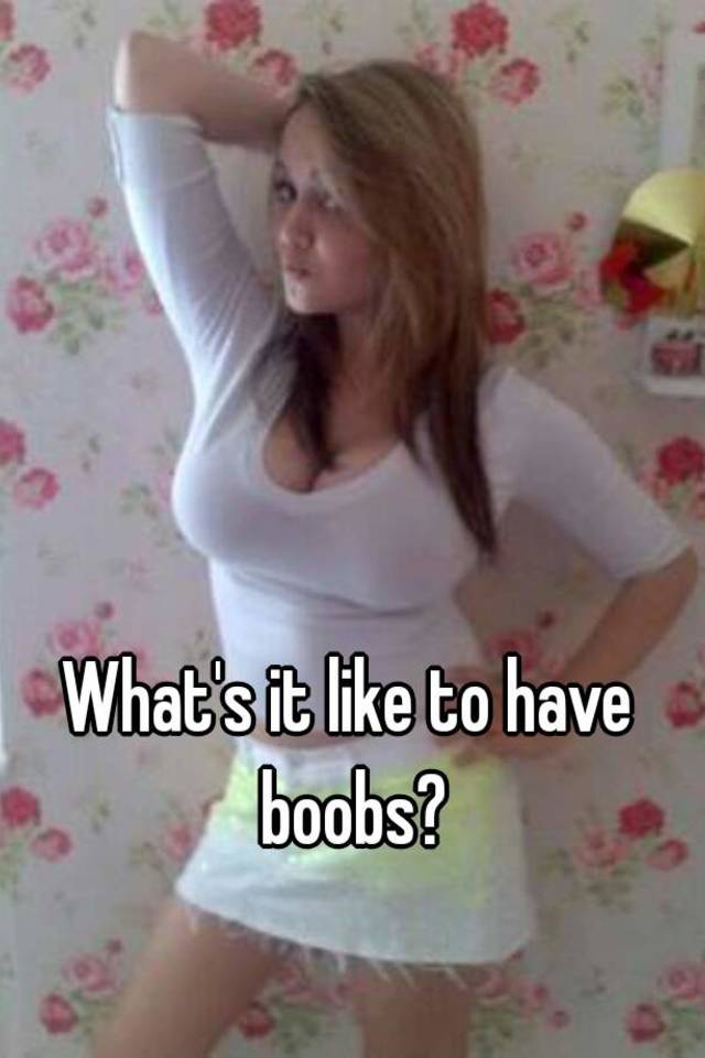what s it like to have boobs