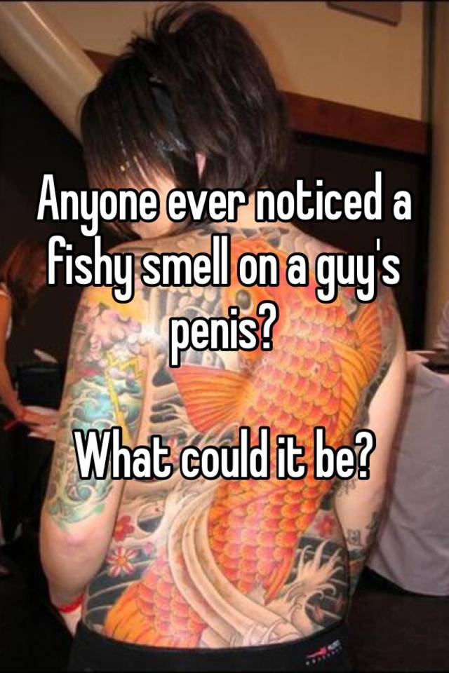 Does smells your fish mean what when like penis it Fishy smell. 