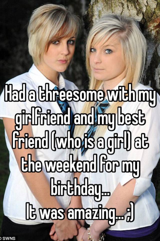 Had A Threesome With My Girlfriend And My Best Friend Who Is A Girl At The Weekend For My 
