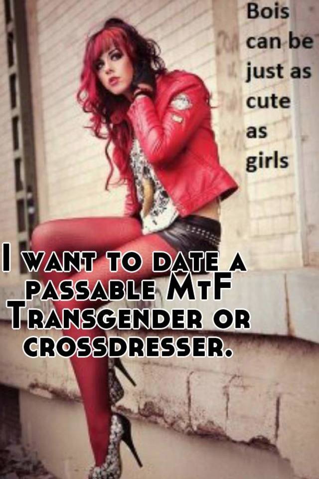 I Want To Date A Passable Mtf Transgender Or Crossdresser