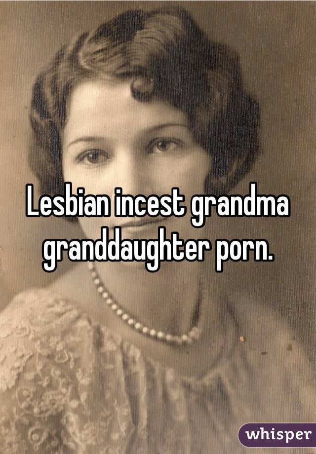Grandma And Granddaughter - Lesbian incest grandma granddaughter porn.