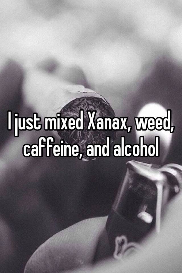 Xanax weed and caffeine