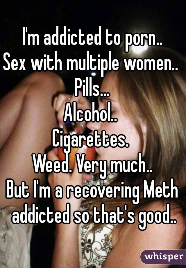640px x 920px - I'm addicted to porn.. Sex with multiple women.. Pills ...
