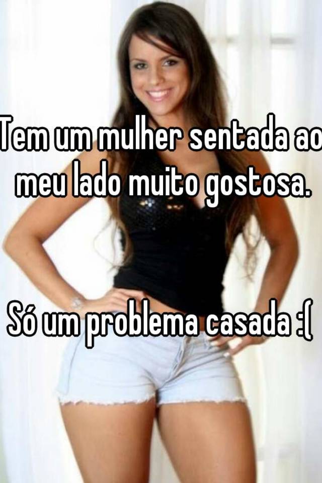 Tem Um Mulher Sentada Ao Meu Lado Muito Gostosa Só Um Problema Casada