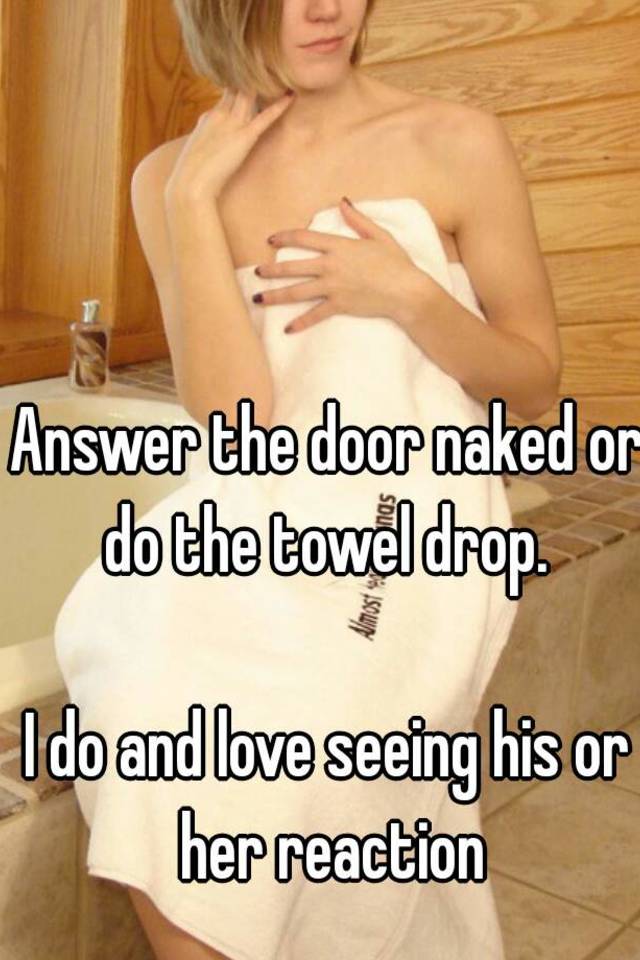 Answer The Door Naked Or Do The Towel Drop I Do And Love