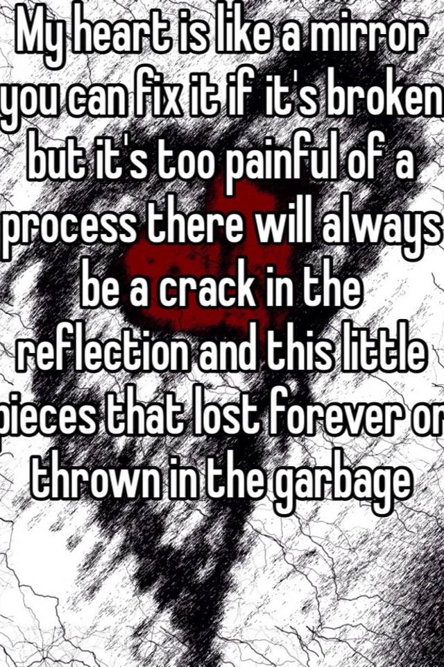 My heart is like a mirror you can fix it if it's broken but it's too