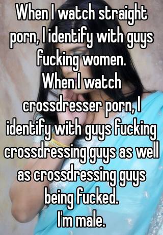 Guy Fucks Crossdresser - When I watch straight porn, I identify with guys fucking ...