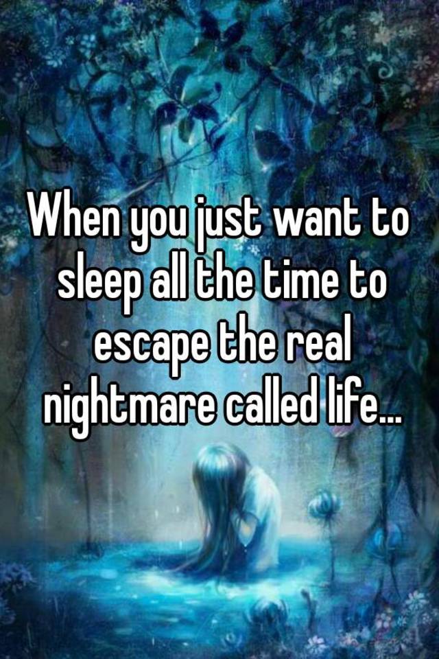 when-you-just-want-to-sleep-all-the-time-to-escape-the-real-nightmare