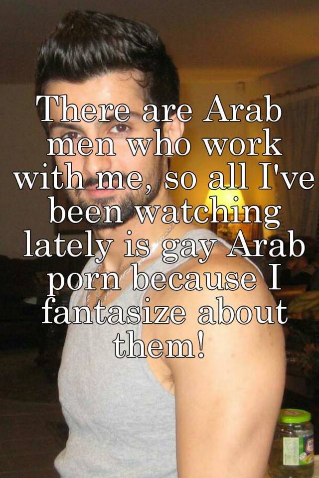 Arab Man Porn - There are Arab men who work with me, so all I've been watching lately is  gay Arab porn because I fantasize about them!