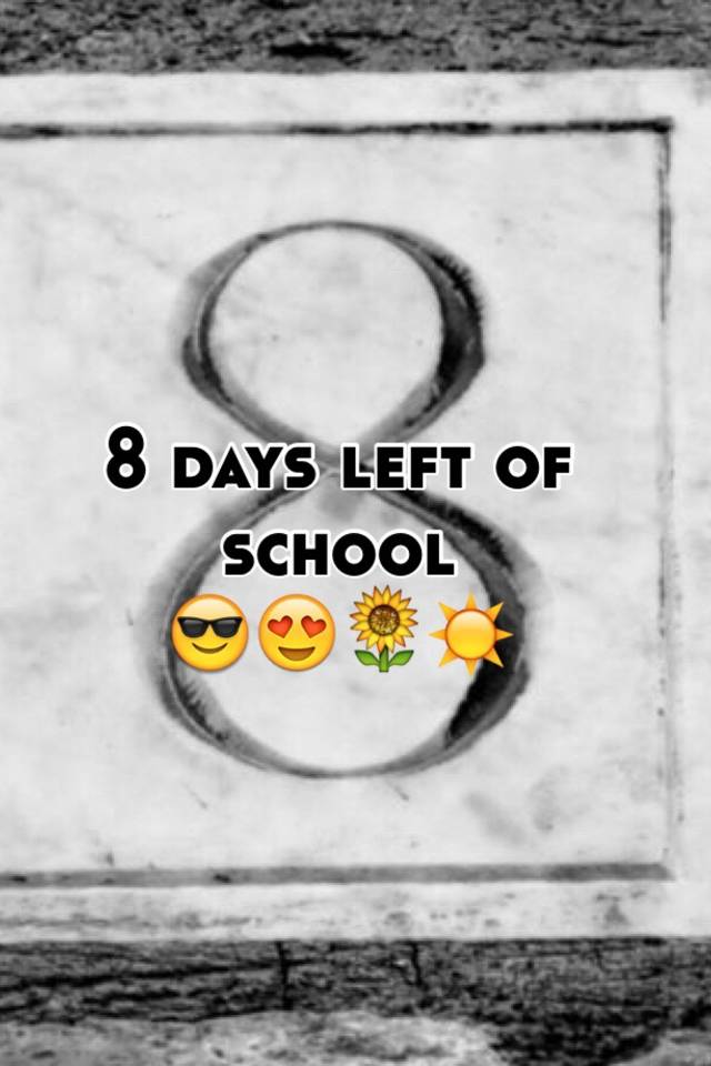 8 days left of school 😎😍🌻☀️