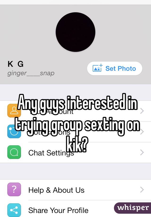 Any guys interested in trying group sexting on kik? 