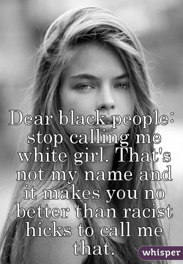 Dear Black People Stop Calling Me White Girl That S Not