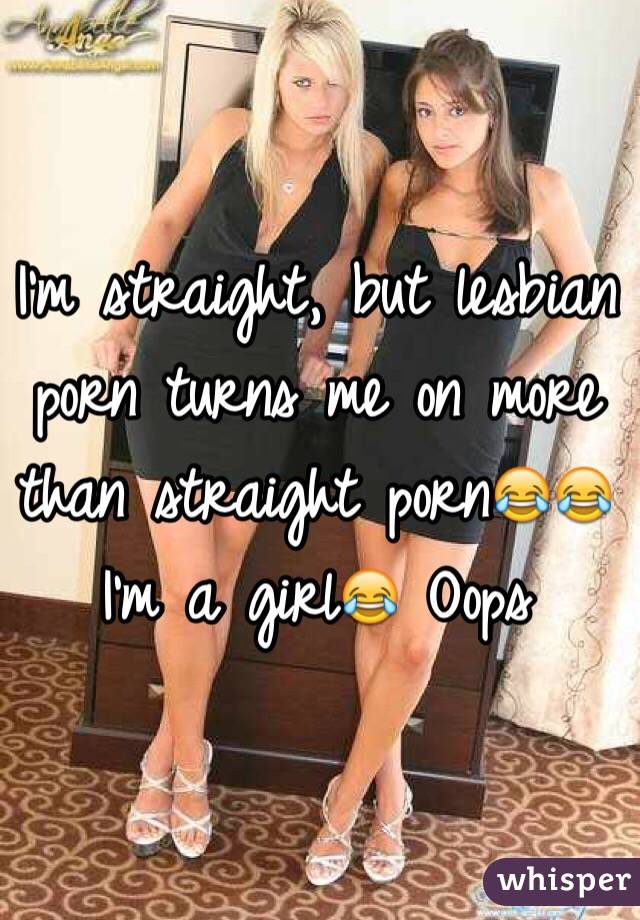 I'm straight, but lesbian porn turns me on more than ...