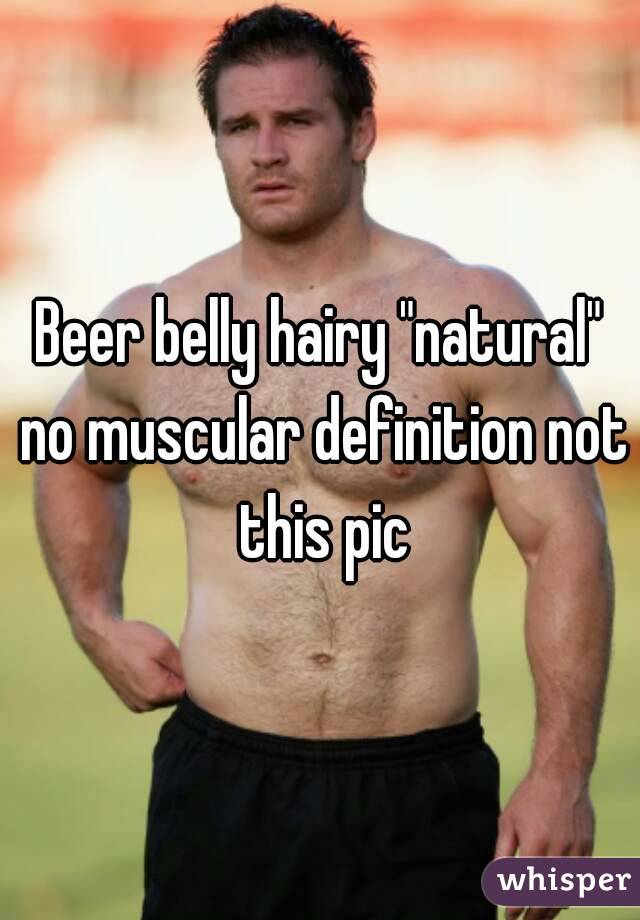 Beer Belly Hairy Natural No Muscular Definition Not This Pic