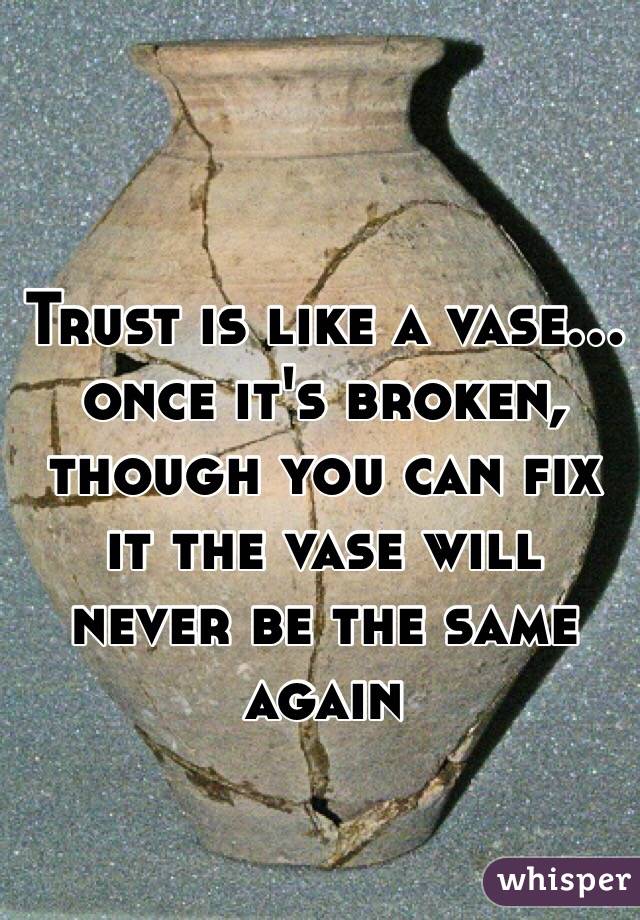 Trust Is Like A Vase Once It S Broken Though You Can Fix It