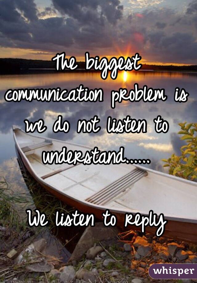 the-biggest-communication-problem-is-we-do-not-listen-to-understand