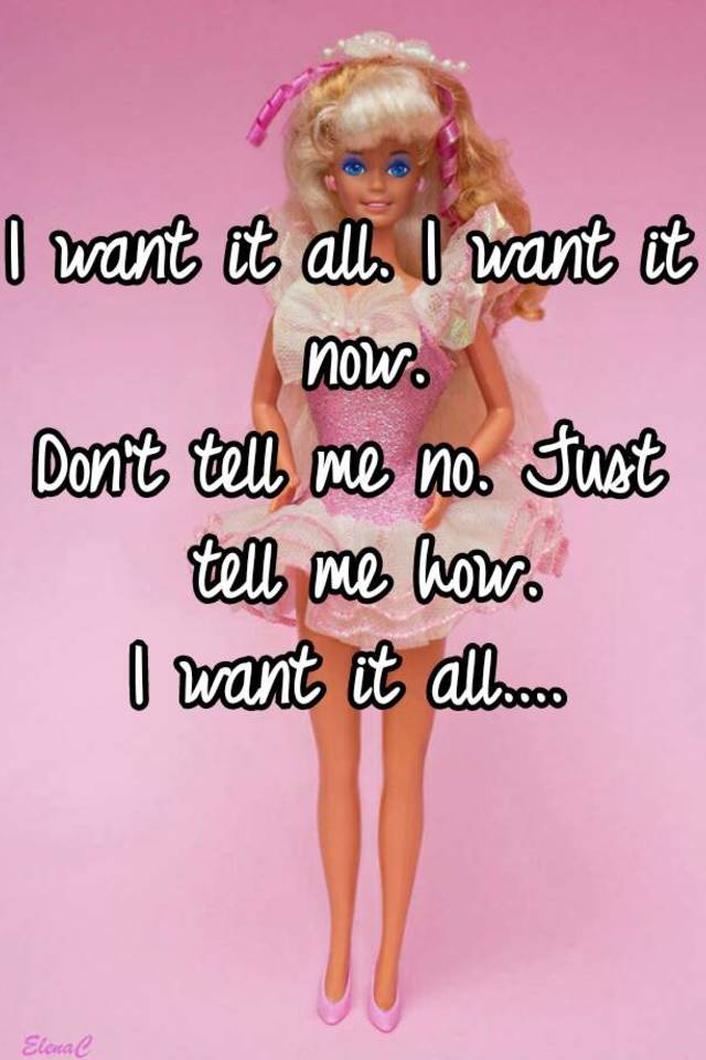 i want it all i want it now barbie