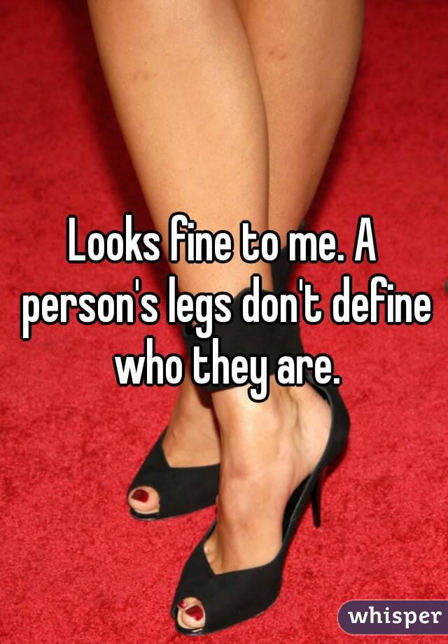 Looks Fine To Me A Person S Legs Don T Define Who They Are