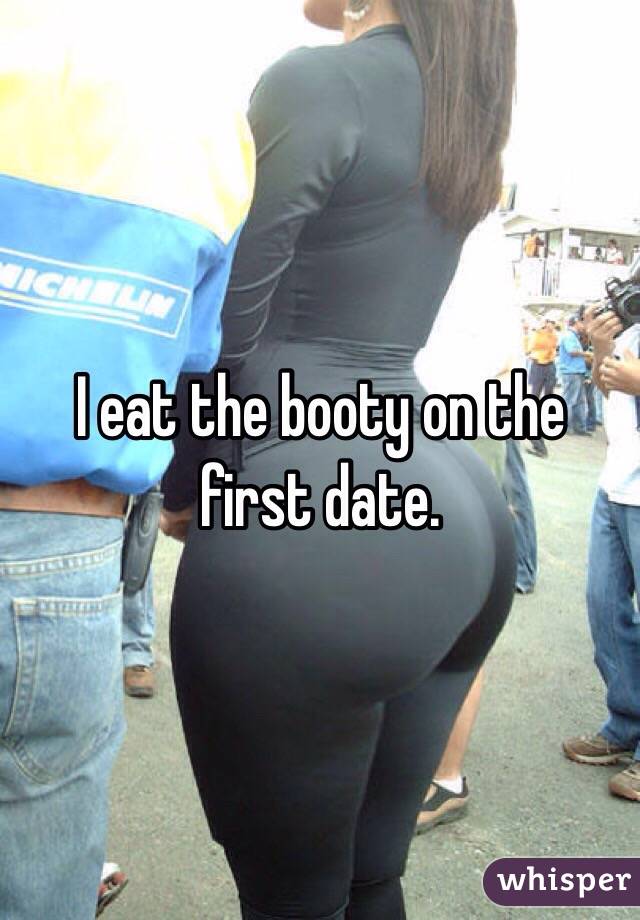 I Eat The Booty On The First Date