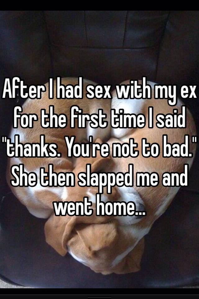 After I Had Sex With My Ex For The First Time I Said Thanks Youre