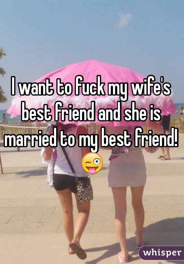 I Want To Fuck My Wifes Best Friend And She Is Married To My Best