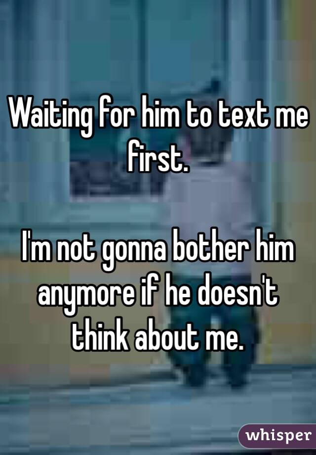 Him for me first text should i to wait NEVER Text