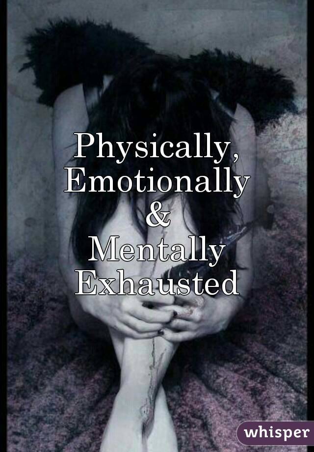 Physically Mentally And Emotionally Exhausted Quotes