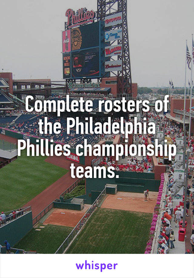 Complete rosters of the Philadelphia Phillies championship teams. 