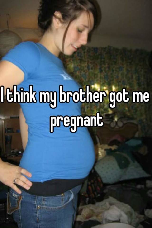 pregnant brother got think whisper.