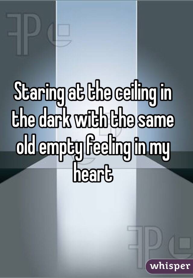 Staring At The Ceiling In The Dark With The Same Old Empty