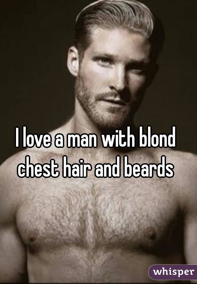 I Love A Man With Blond Chest Hair And Beards