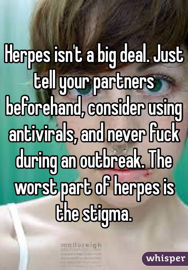 Herpes Isn T A Big Deal Just Tell Your Partners Beforehand Consider Using Antivirals And Never