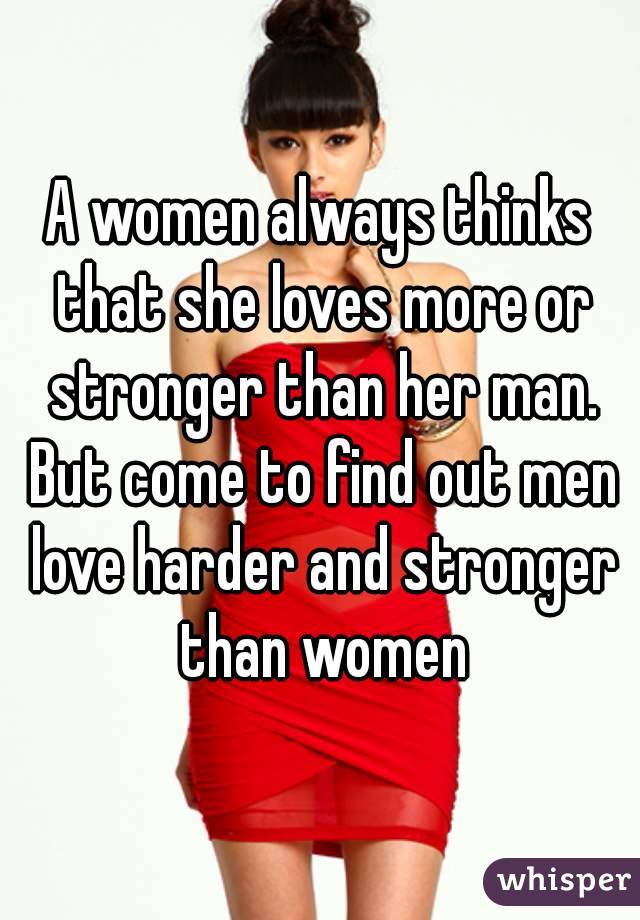 A Women Always Thinks That She Loves More Or Stronger Than Her Man But 