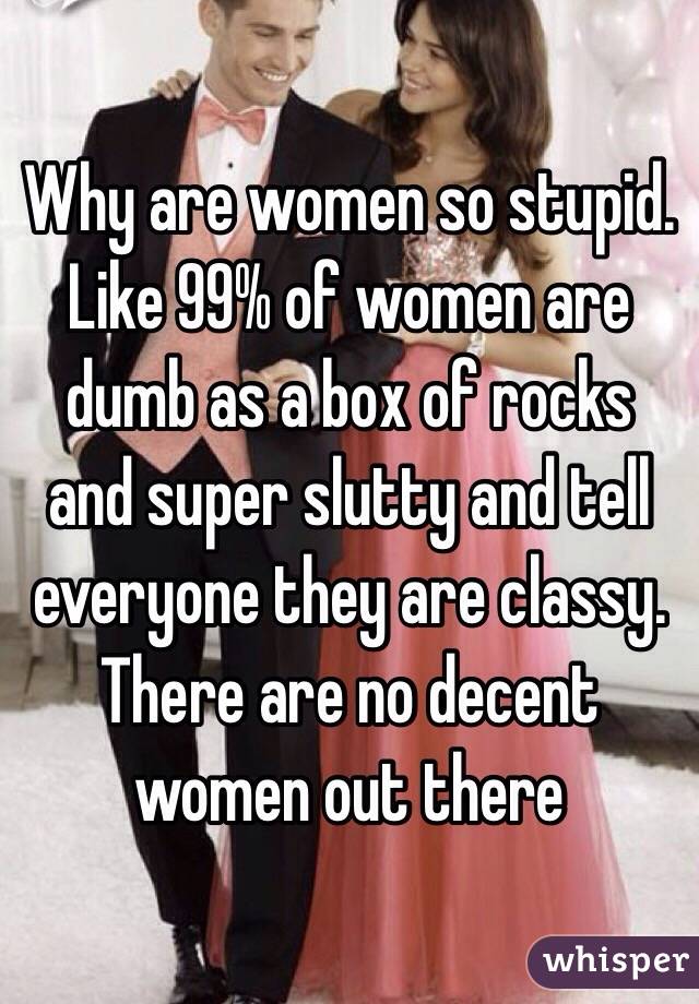 Women dumb are why Why Are