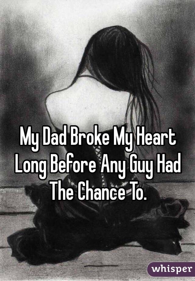 my dad broke my heart
