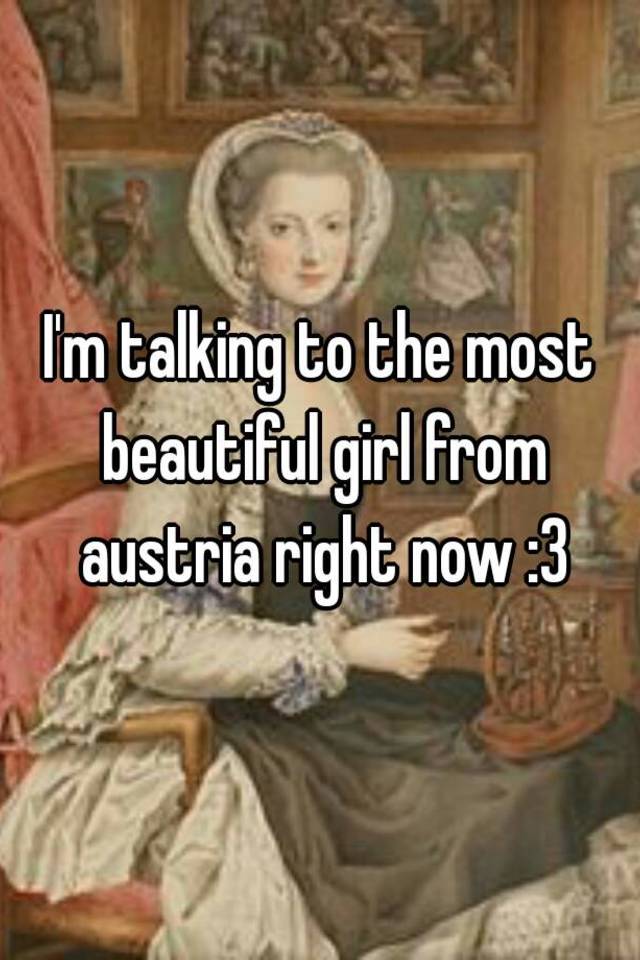 I M Talking To The Most Beautiful Girl From Austria Right Now 3