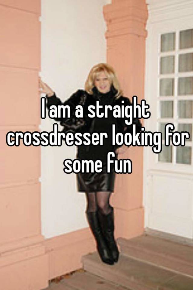I Am A Straight Crossdresser Looking For Some Fun