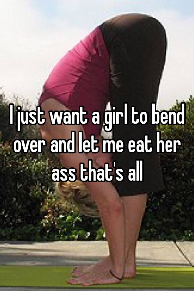 Bend her ass over