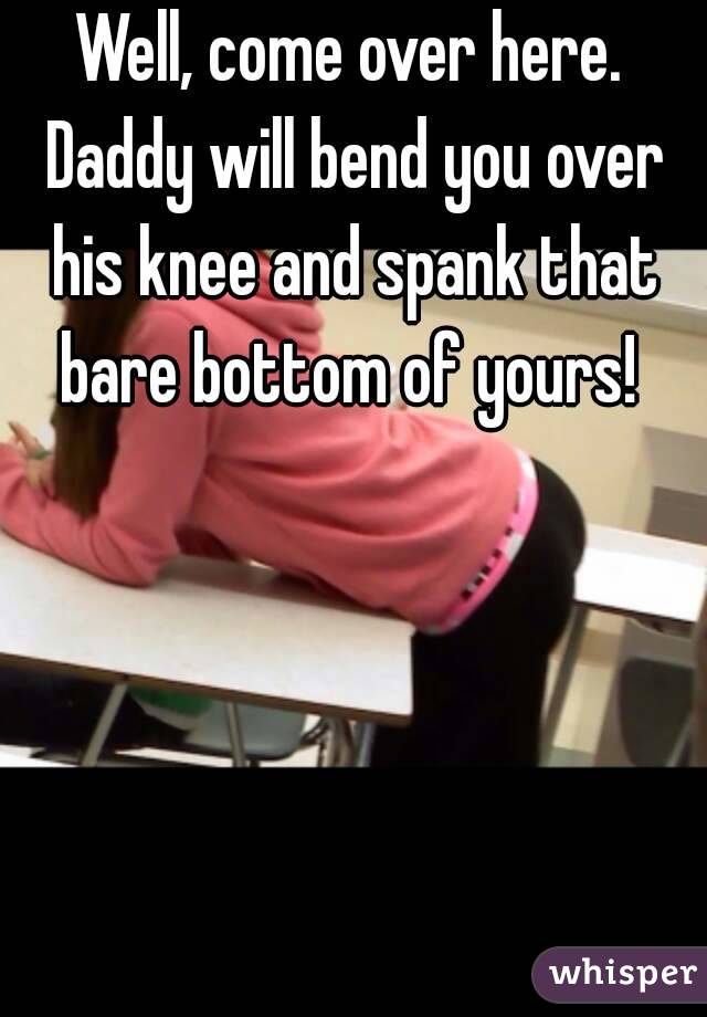 Well Come Over Here Daddy Will Bend You Over His Knee