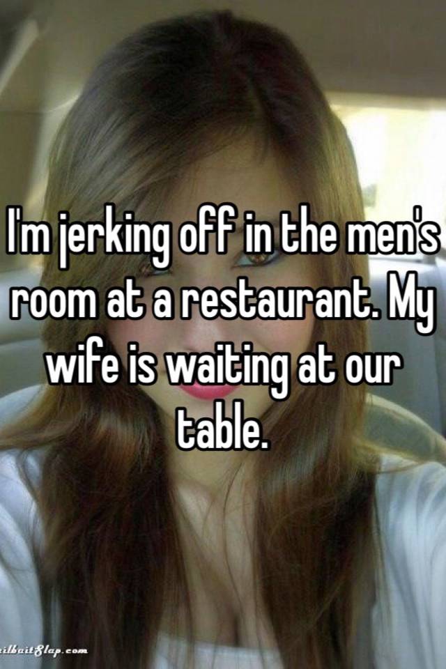 I M Jerking Off In The Men S Room At A Restaurant My Wife